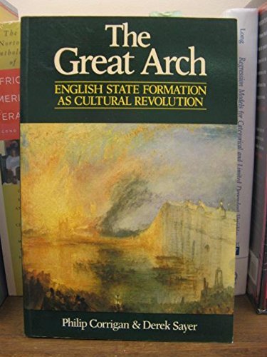 The Great Arch: English State Formation As Cultural Revolution (9780631140559) by Philip Corrigan; Derek Sayer
