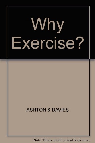 Why Exercise?: Expert Medical Advice to Help You Enjoy a Healthier Life (9780631141747) by Ashton, David; Davies, Bruce