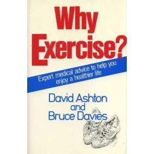 Why Exercise?: Expert Medical Advice to Help You Enjoy a Healthier Life (9780631141754) by Ashton, David