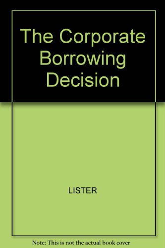 The Corporate Borrowing Decision.