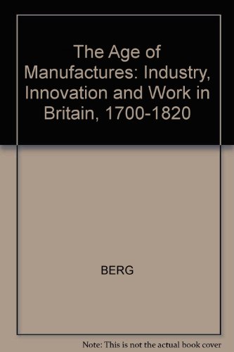 Beispielbild fr The Age of Manufactures: Industry, Innovation and Work in Britain, 1700-1820 zum Verkauf von Bookmans