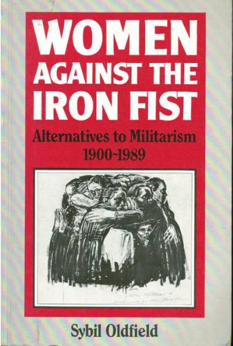 Stock image for Women Against the Iron Fist: Alternatives to Militarism, 1900-89 for sale by AwesomeBooks