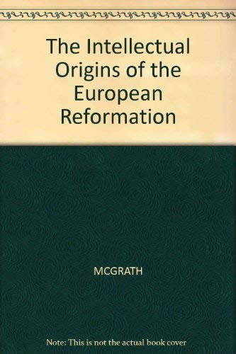 The Intellectual Origins of the European Reformation (9780631151449) by McGrath, Alister E.