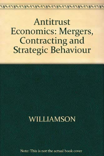 Antitrust Economics: Mergers, Contracting, and Strategic Behavior (9780631153634) by Williamson, Oliver E.