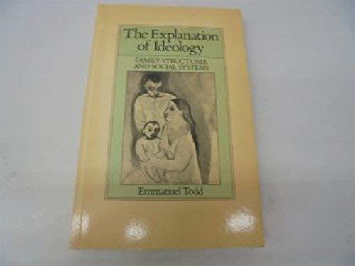 The Explanation of Ideology: Family Structure and Social Systems (Family, Sexuality and Social Relations in Past Times) (9780631154914) by Todd, Emmanuel; Garrioch, David