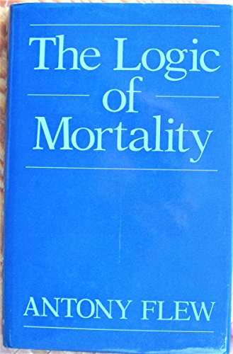 The logic of mortality (9780631156284) by Flew, Antony