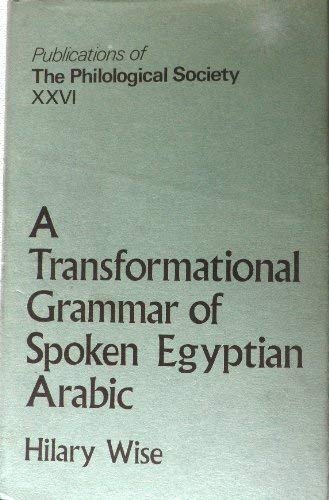 A transformational grammar of spoken Egyptian Arabic (Publications of the Philological Society ; 26) (9780631156703) by Wise, Hilary