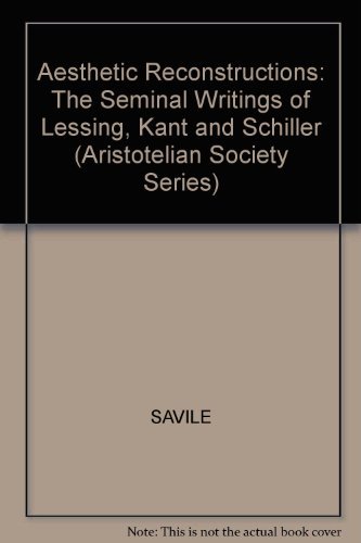 Stock image for Aesthetic Reconstructions : The Seminal Writings of Lessing, Kant and Schiller for sale by Better World Books