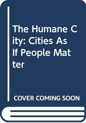 Imagen de archivo de The Humane City: Cities as if People Matter a la venta por Steven Edwards