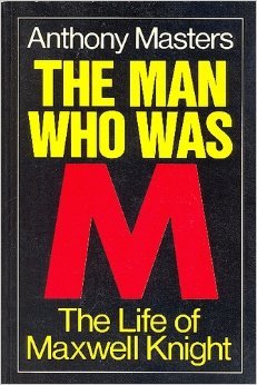 The Man Who Was M : The Life of Maxwell Knight