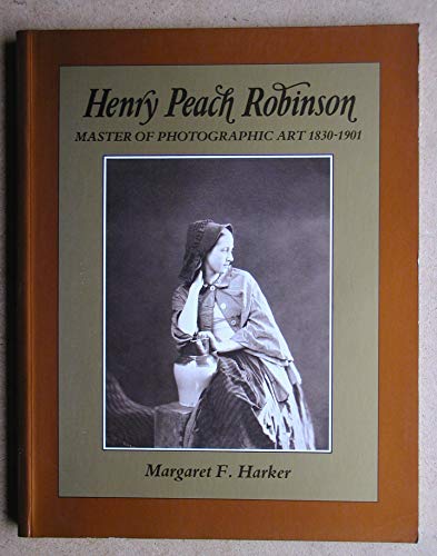 9780631161721: Henry Peach Robinson: Master of Photographic Art, 1830-1901: Master of Art Photography