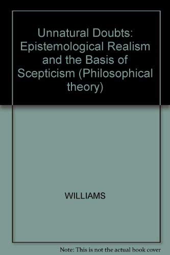 Unnatural Doubts: Epistemological Realism and the Basis of Scepticism (Philosophical Theory) (9780631162513) by Williams, Michael