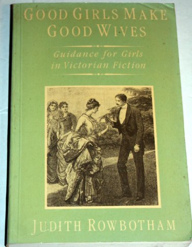 Good Girls Make Good Wives: Guidance for Girls in Victorian Fiction