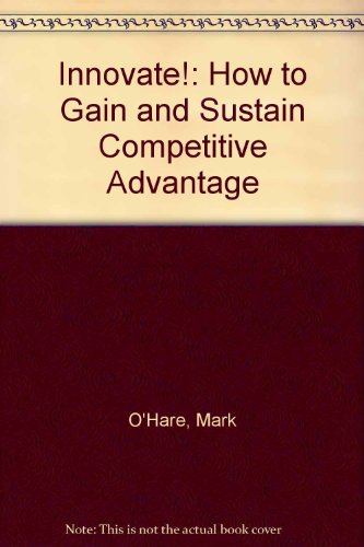 Stock image for Innovate!: How to Gain and Sustain Competitive Advantage for sale by Wonder Book