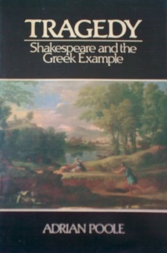 Tragedy: Shakespeare and the Greek Example (9780631165873) by Poole, Adrian