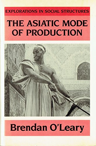 The Asiatic Mode of Production: Oriental Despotism, Historical Materialism, and Indian History (Explorations in Social Structures) (9780631167662) by O'Leary, Brendan