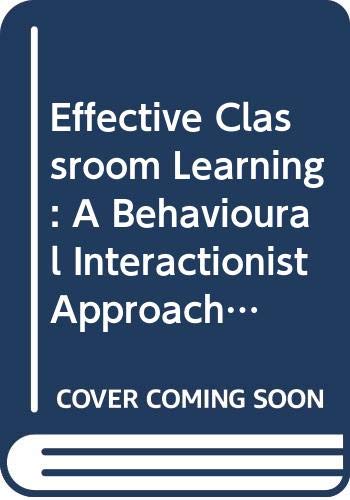 Stock image for Effective classroom learning: A behavioural interactionist approach to teaching (Theory and practice in education) for sale by Phatpocket Limited