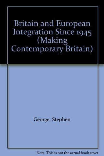 Britain and European Integration Since 1945 (Making Contemporary Britain) (9780631168942) by George, Stephen