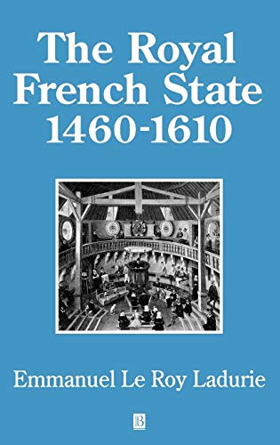 The Royal French State, 1460 - 1610 (History of France) (9780631170273) by Le Roy Ladurie, Emmanuel