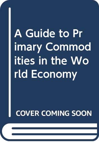 Stock image for A Guide to Primary Commodities in the World Economy. for sale by Kloof Booksellers & Scientia Verlag