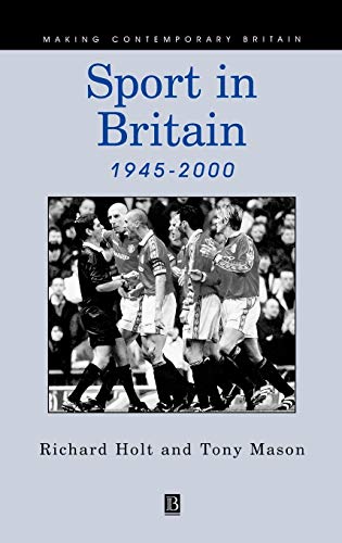 Sport in Britain 1945-2000 (Making Contemporary Britain) (9780631171539) by Holt, Richard; Mason, Tony