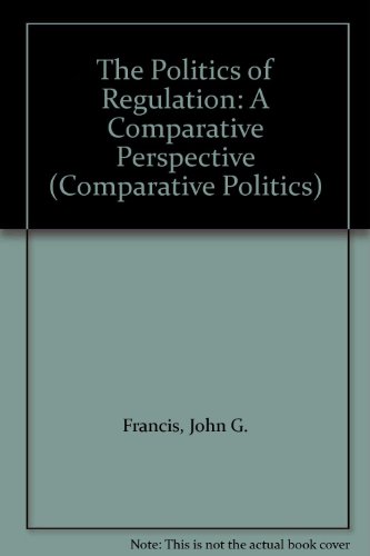 The Politics of Regulation: A Comparative Perspective (Comparative Politics) (9780631174677) by Francis, John G.