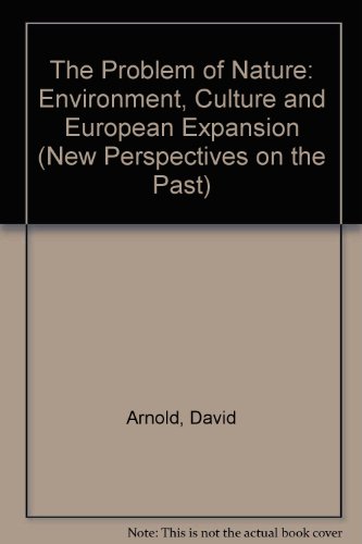 The Problem of Nature: Environment, Culture and European Expansion (New Perspectives on the Past) (9780631177326) by Arnold, David