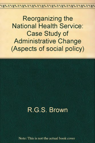Stock image for Reorganizing the National Health Service: Case Study of Administrative Change (Aspects of social policy) for sale by The Guru Bookshop