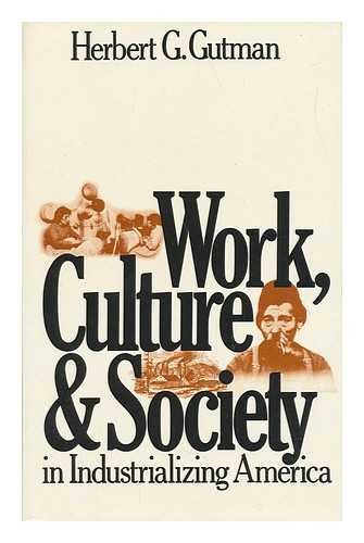 Stock image for Work, Culture and Society in Industrializing America : Essays in America's Working Class and Social History. for sale by G. & J. CHESTERS