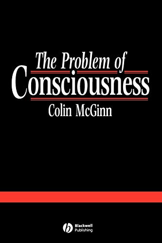 The Problem of Consciousness: Essays Towards a Resolution - Colin McGinn