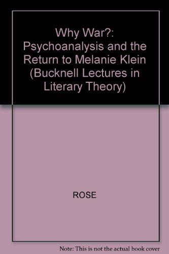 Why War? - Psychoanalysis, Politics, and the Return to Melanie Klein (The Bucknell Lectures in Literary Theory) (9780631189237) by Rose, Jacqueline