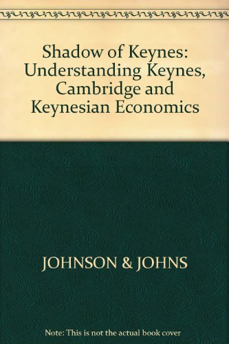 Stock image for The Shadow of Keynes: Understanding Keynes, Cambridge and Keynesian Economics for sale by G. & J. CHESTERS