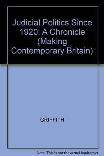 Judicial Politics Since 1920: A Chronicle (Making Contemporary Britain) (9780631190523) by Griffith, J. A. G.