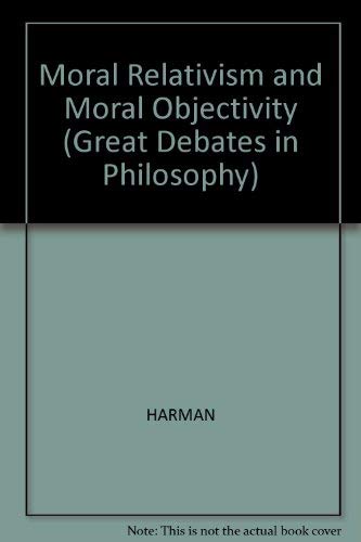 Moral Relativism and Moral Objectivity (Great Debates in Philosophy) (9780631192091) by Harman, Gilbert; Thomson, Judith Jarvis