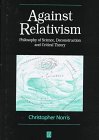 Against Relativism: Philosophy of Science, Deconstruction, and Critical Theory (9780631198642) by Norris, Christopher