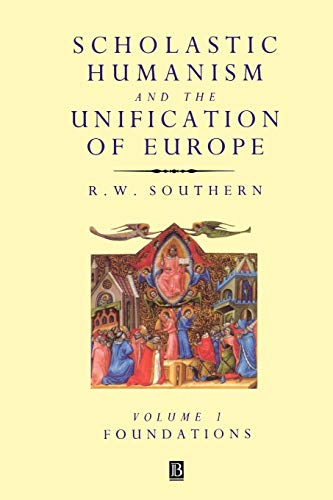 Scholastic Humanism and the Unification of Europe, Vol. I : Foundations - R. W. Southern R.W. Southern