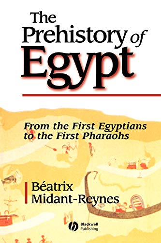 The Prehistory of Egypt: From the First Egyptians to the First Pharaohs [Paperback] Midant-Reynes, Beatrix - Midant-Reynes, Beatrix