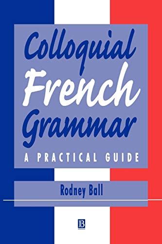 Colloquial French Grammar: A Practical Guide - Ball, Rodney