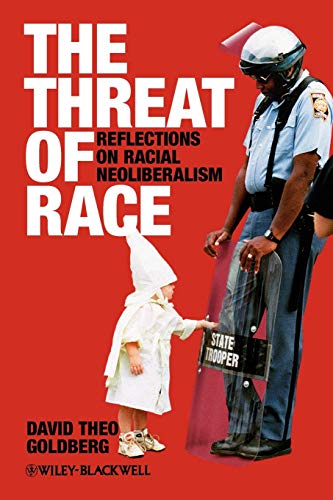 The Threat of Race: Reflections on Racial Neoliberalism (9780631219682) by Goldberg, David Theo