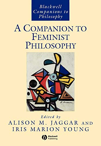 A Companion to Feminist Philosphy:Blackwell Companions to Philosophy - Alison M.Jaggar,Iris Marion Young:Editors