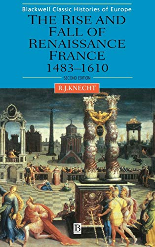 The Rise and Fall of Renaissance France - Robert J. Knecht