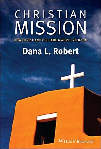 Christian Mission: How Christianity Became a World Religion (Blackwell Brief Histories of Religion)