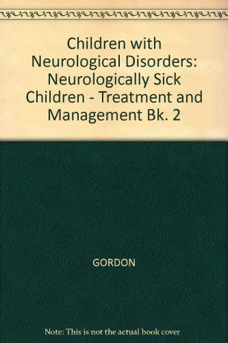 Children with Neurological Disorders: Neurologically Sick Children - Treatment and Management Bk. 2 (9780632016044) by Gordon