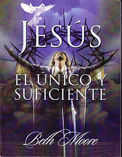 JesÃºs, El Ãºnico y Suficiente: Jesus the One & Only Bible Study (9780633089078) by Moore, Beth