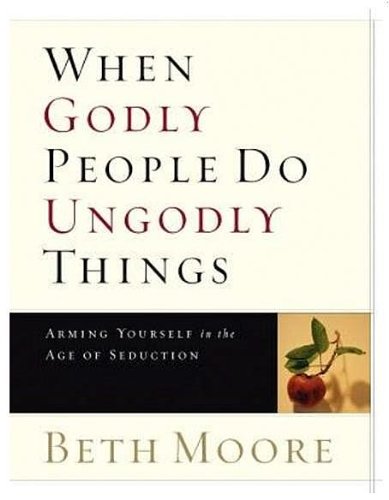 When Godly People Do Ungodly Things - Leader Guide: Arming Yourself in the Age of Seduction (9780633090142) by Moore, Beth