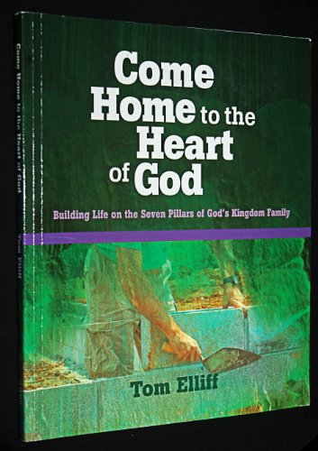 Come Home to the Heart of God: Building Life on the 7 Pillars of God's Kingdom Family (9780633096632) by Elliff, Thomas D.