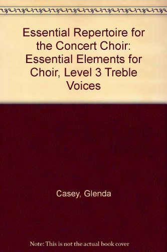 Essential Repertoire for the Concert Choir: Essential Elements for Choir, Level 3 Treble Voices (9780634007835) by Casey, Glenda; Douglass, Bobbie; Juneau, Jan; White, Brad