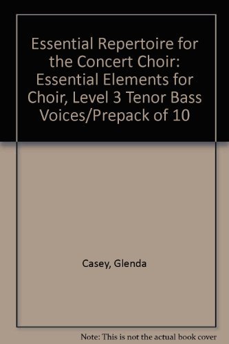 Essential Repertoire for the Concert Choir: Essential Elements for Choir, Level 3 Tenor Bass Voices/Prepack of 10 (9780634007842) by Casey, Glenda; Douglass, Bobbie; Juneau, Jan; White, Brad