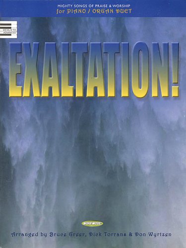 Exaltation!: Mighty Songs of Praise & Worship for Piano/Organ Duet (9780634054969) by Greer, Bruce; Wyrtzen, Don; Torrans, Dick