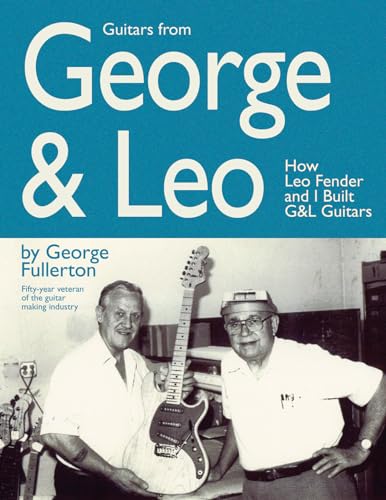 9780634069222: Guitars from George & Leo: How Leo Fender and I Built G&L Guitars: How Leon Fender & I Built G & L Guitars